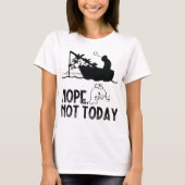 Nee, niet vandaag / grappige visserij, grappige vi t-shirt (Voorkant)