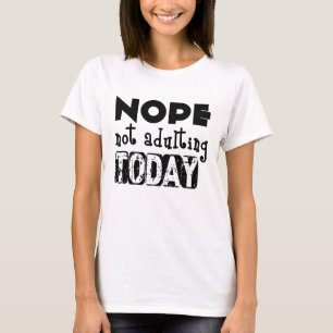 Nee, Vandaag Geen Volwassene T-Shirt