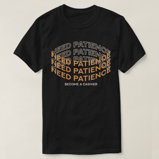 Need Patience? Become a Cashier T-shirt (Design voorkant)