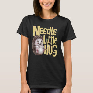Needle Little Hug Schattige Funny Hedgehog Pun T-shirt