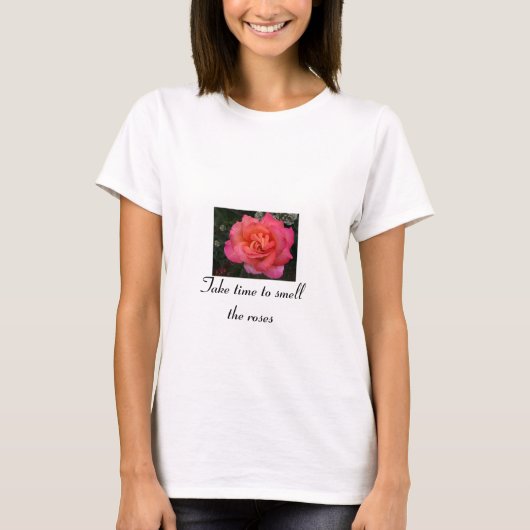 Neem de tijd om de rozen te ruiken t-shirt (Voorkant)