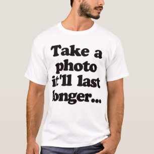 Neem een foto, het zal langer duren... t-shirt