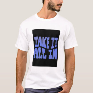 Neem het allemaal in je op t-shirt