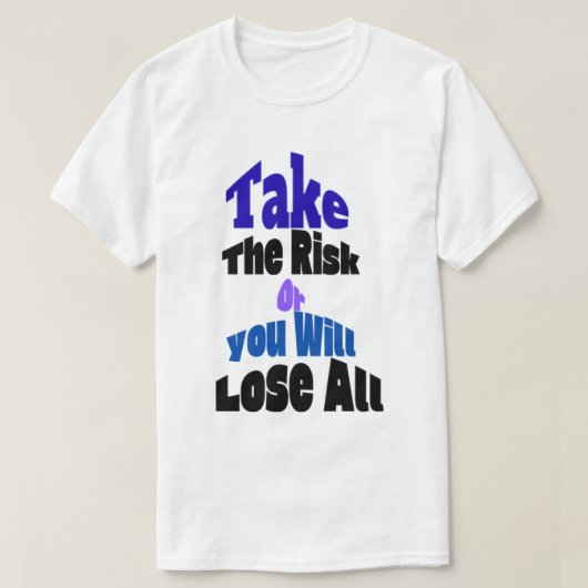 Neem Het Risico Of Je Verliest Alles T-Shirt (Design voorkant)