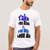 Neem Het Risico Of Je Verliest Alles T-Shirt (Voorkant)