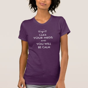 Neem je medicijnen en je zult kalm zijn t-shirt