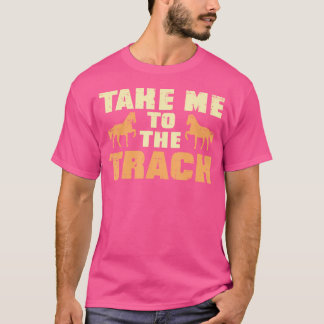 Neem me mee naar de paardenraces op het spoor t-shirt