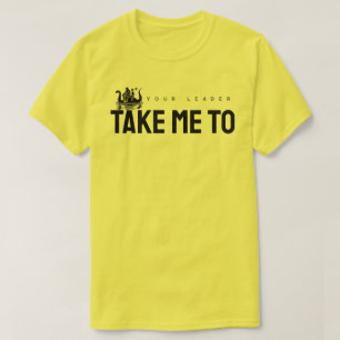 Neem me mee naar je leider t-shirt