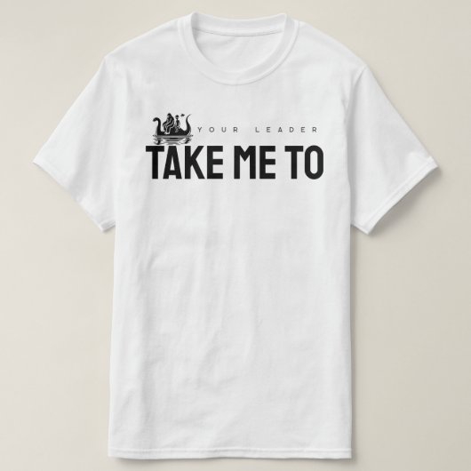 Neem me mee naar je leider t-shirt (Design voorkant)