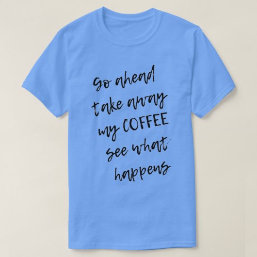 neem mijn koffie weg t-shirt (Design voorkant)
