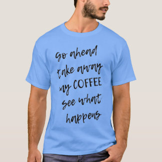 neem mijn koffie weg t-shirt