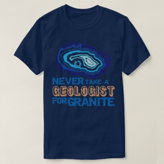Neem nooit een geoloog voor GraniteFunny Rockhound T-shirt (Design voorkant)