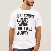 Negeer de klimaatverandering en het zal verdwijnen t-shirt (Voorkant)