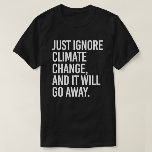 Negeer de klimaatverandering en het zal verdwijnen t-shirt (Design voorkant)