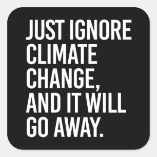 Negeer de klimaatverandering en het zal verdwijnen vierkante sticker