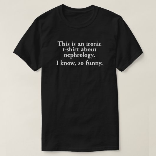 Nephrology Ironic Funny T-shirt (Design voorkant)