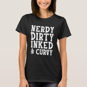 Nerdy Dirty Inked Curvy Tattoo Quote Design T-shirt