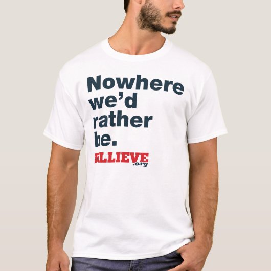 "Nergens zouden we liever zijn." White Tee Shirt (Voorkant)