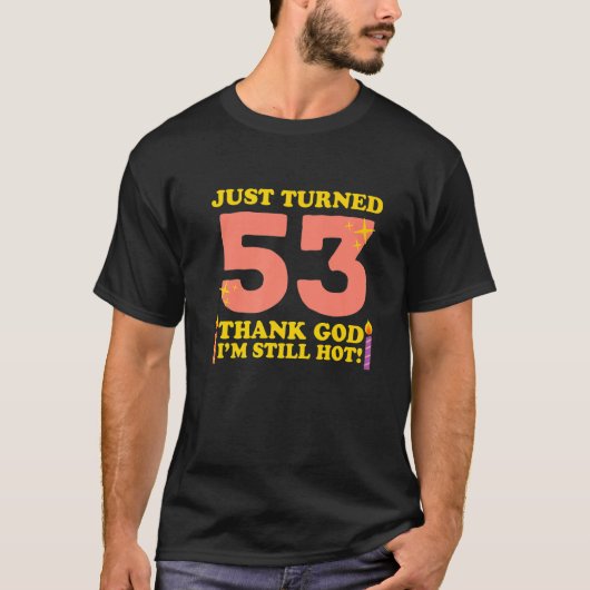 Net 53 geworden Godzijdank ben ik nog steeds heet  T-shirt (Voorkant)
