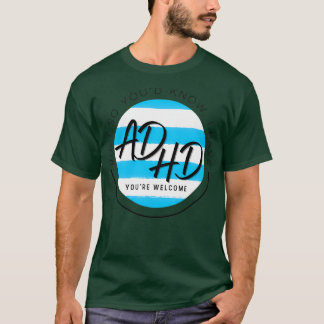 Net zo goed als je weet dat ik ADHD je welkome ten T-shirt