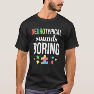 Neurotypische geluiden Saai Autisme Bewustzijn Ond T-shirt