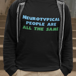 Neurotypische mensen zijn allemaal hetzelfde t-shirt