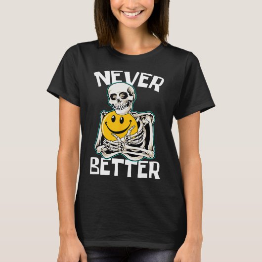 Never Better Skeleton Fun Skull Halloween Kostuum T-shirt (Voorkant)