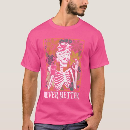 Never Better Skeleton Halloween Optimisme Funny Sk T-shirt (Voorkant)