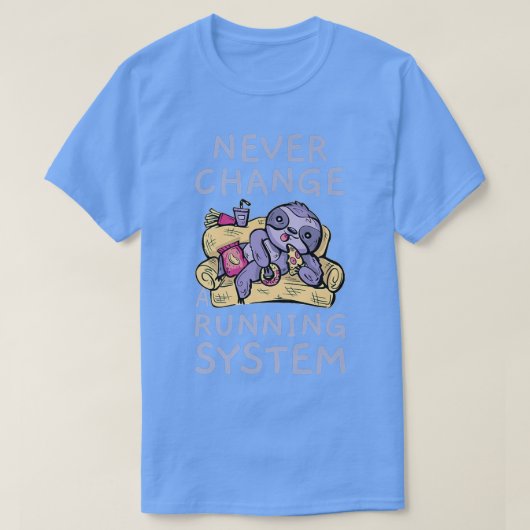 Never Change A Running System Lazy Greedy Junk Foo T-shirt (Design voorkant)