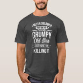 Never Dreamed That I'd Become A Grumpy Old Man T-shirt (Voorkant)