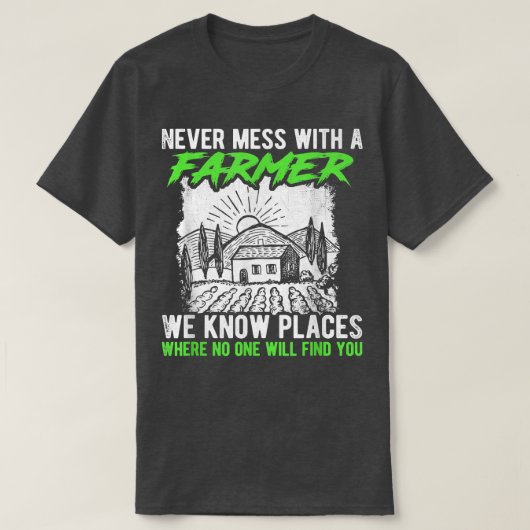 Never Mess With A Farmer We Know Places Where No O T-shirt (Design voorkant)