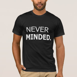 Never Minded T-Shirt - Uniek & Trendy grafisch T-s