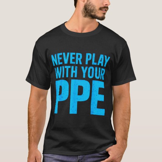 Never Play With Your Ppe Funny Safety Design Cool  T-shirt (Voorkant)
