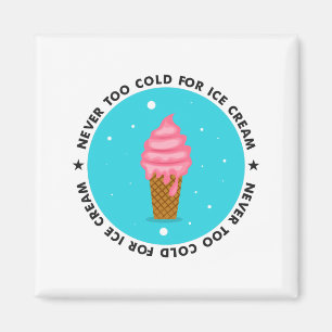 Never too Cold for Ice Cream Magneet