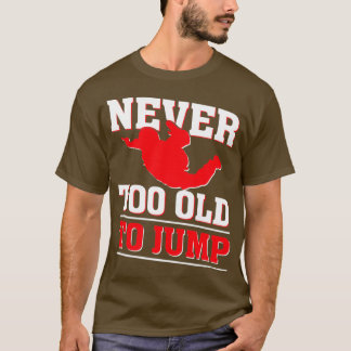 Never too old to Jump Skydiver T-shirt