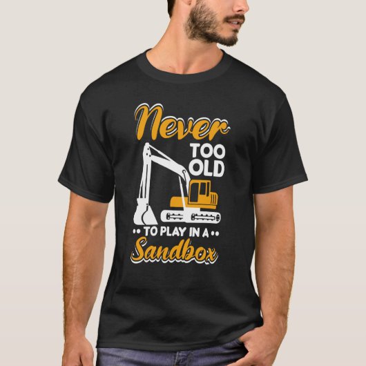 Never too old to play Heavy Equipment Excavator Op T-shirt (Voorkant)