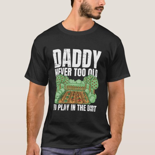 Never Too Old To Play In The Dirt Fathers Day Gard T-shirt (Voorkant)