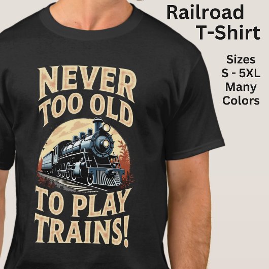 Never Too Old To Play Trains T-shirt
