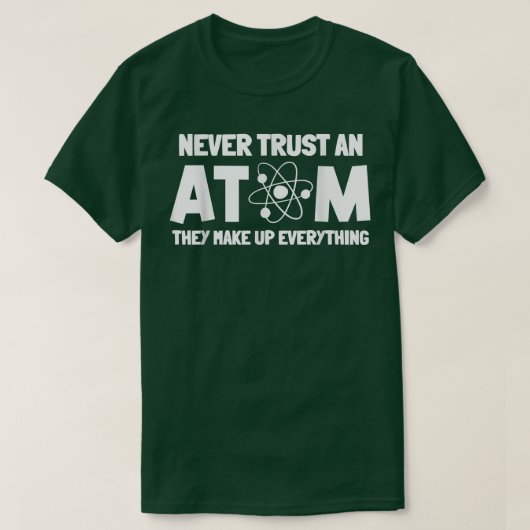 Never Trust Atoms Funny Science Nerd Gifts Chemist T-shirt (Design voorkant)