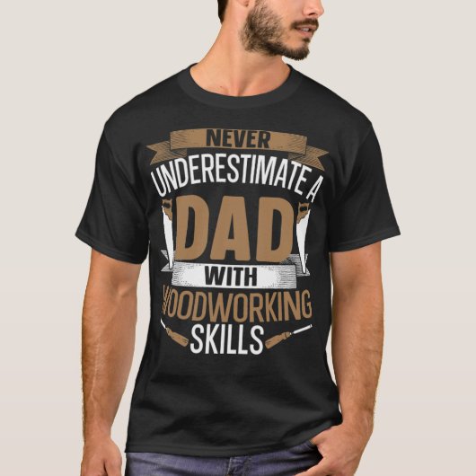 Never Underestimate A Dad With Woodworking Skills T-shirt (Voorkant)