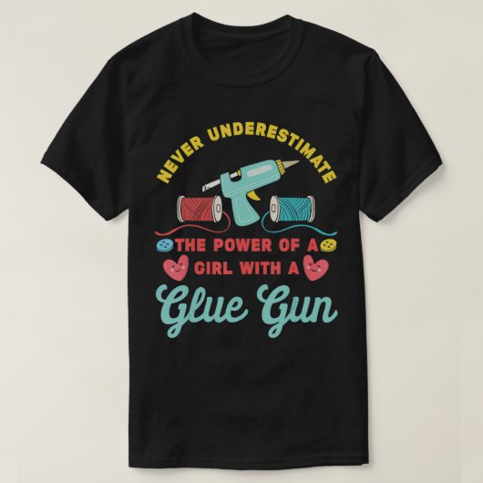 Never Underestimate A Girl with A Glue Gun  Crafty T-shirt (Design voorkant)