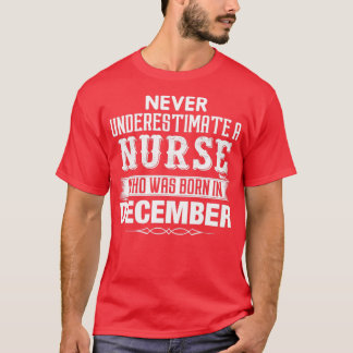 Never Underestimate A NURSE Who Was Born In Decemb T-shirt