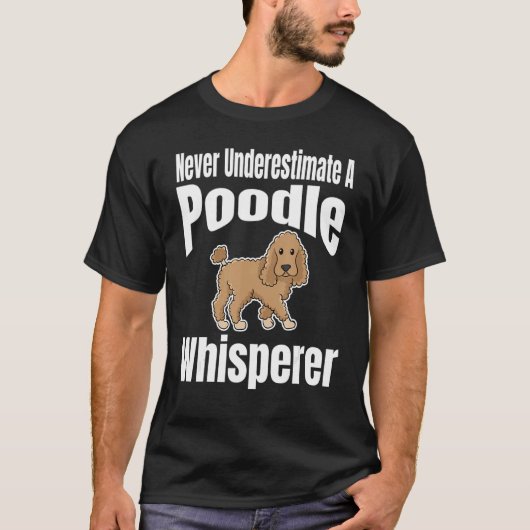 Never Underestimate A Poodle Whisperer Dog Lover O T-shirt (Voorkant)