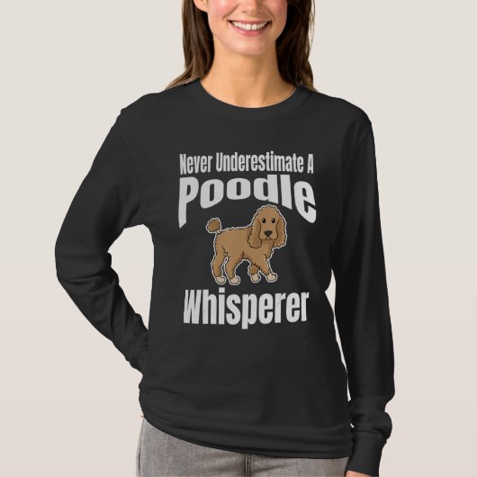 Never Underestimate A Poodle Whisperer Dog Lover O T-shirt (Voorkant)