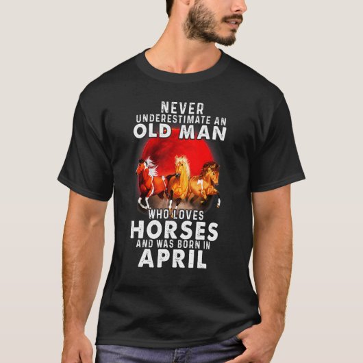 Never Underestimate An Old April Man Who Loves Hor T-shirt (Voorkant)