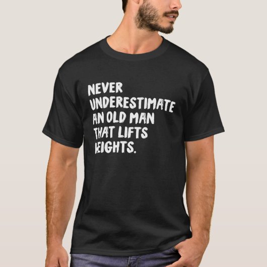 Never Underestimate An Old Man That Lifts Weights  T-shirt (Voorkant)