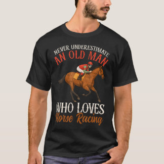 Never Underestimate An Old Man Who Loves Horse Rac T-shirt