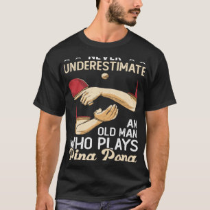 Never Underestimate An Old Man Who Plays Ping Pong T-shirt