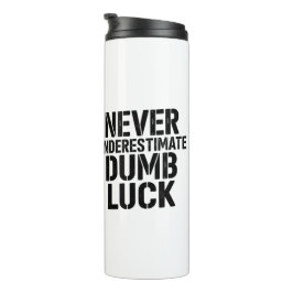 "Never Underestimate Dumb Luck" Saying Thermosbeker