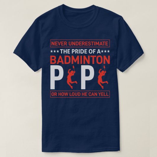NEVER UNDERESTIMATE THE PRIDE OF A BADMINTON PAPA T-SHIRT (Design voorkant)